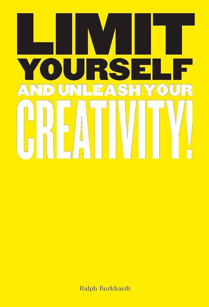 Limit Yourself: And Unleash Your Creativity (Creative, Design, Thinking) cover image